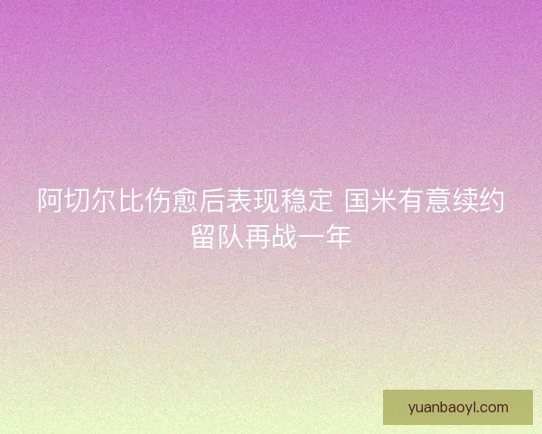 阿切尔比伤愈后表现稳定 国米有意续约留队再战一年